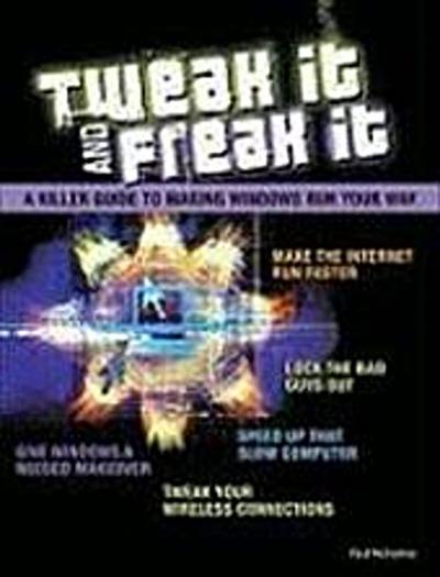 Tweak It and Freak It: A Killer Guide to Making Windows Run Your Way by McFed...