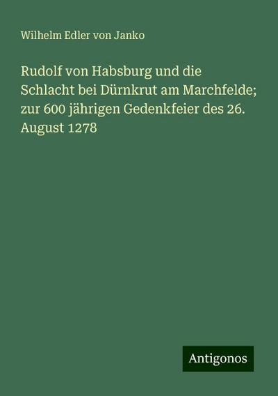Janko, W: Rudolf von Habsburg und die Schlacht bei Dürnkrut