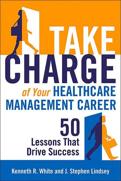 Take Charge of Your Healthcare Management Career: 50 Lessons That Drive Success