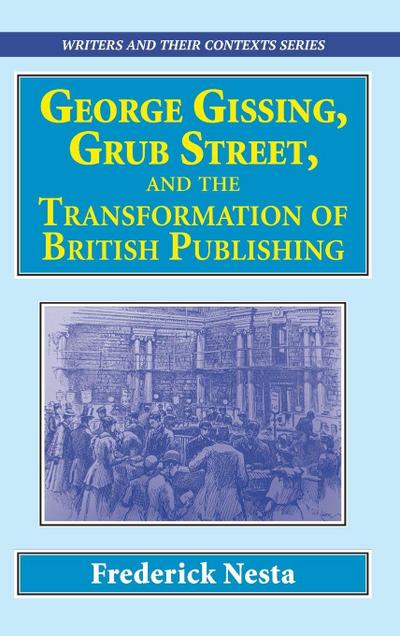 George Gissing, Grub Street, &#8203;and The Transformation of British Publishing