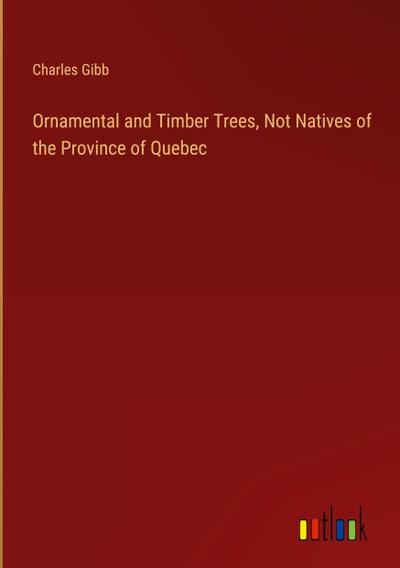 Ornamental and Timber Trees, Not Natives of the Province of Quebec