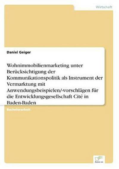 Wohnimmobilienmarketing unter Berücksichtigung der Kommunikationspolitik als Instrument der Vermarktung mit Anwendungsbeispielen/-vorschlägen für die Entwicklungsgesellschaft Cité in Baden-Baden