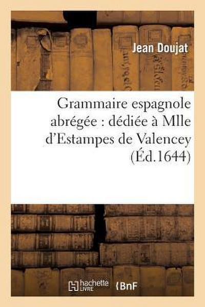 Grammaire Espagnole Abrégée: Dédiée À Mlle d’Estampes de Valencey