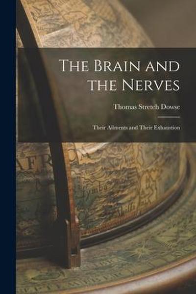 The Brain and the Nerves: Their Ailments and Their Exhaustion