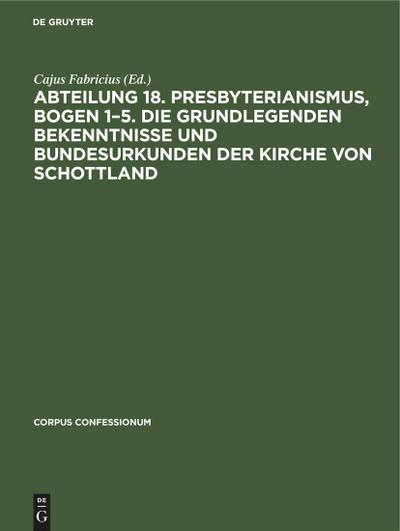 Abteilung 18. Presbyterianismus, Bogen 1-5. Die Grundlegenden Bekenntnisse und Bundesurkunden der Kirche von Schottland
