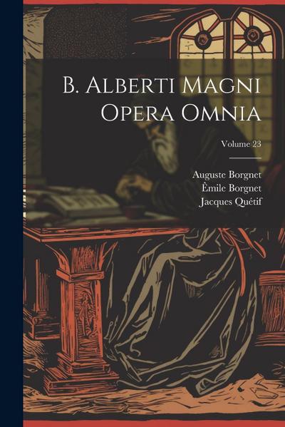 B. Alberti Magni Opera Omnia; Volume 23