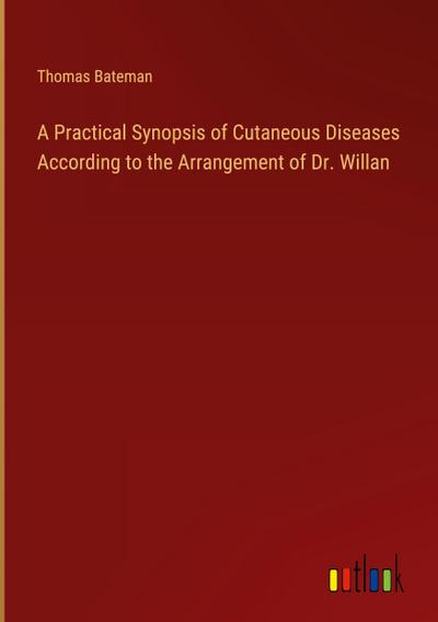 A Practical Synopsis of Cutaneous Diseases According to the Arrangement of Dr. Willan