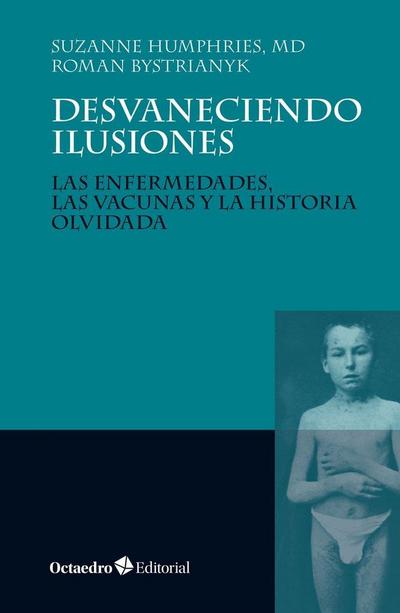 Desvaneciendo ilusiones : las enfermedades, las vacunas y la historia olvidada