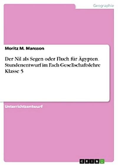 Der Nil als Segen oder Fluch für Ägypten. Stundenentwurf im Fach Gesellschaftslehre Klasse 5