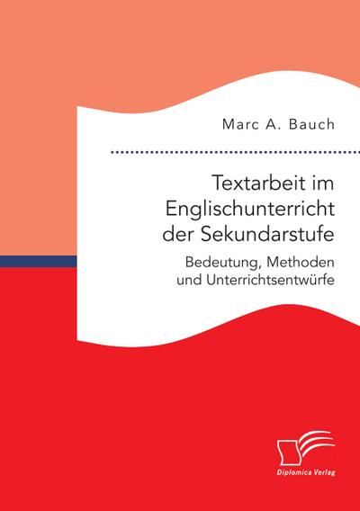 Textarbeit im Englischunterricht der Sekundarstufe: Bedeutung, Methoden und Unterrichtsentwürfe