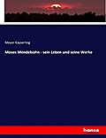 Moses Mendelsohn - sein Leben und seine Werke