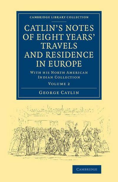 Catlin’s Notes of Eight Years’ Travels and Residence in Europe