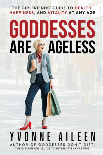 Goddesses Are Ageless: The Girlfriends’ Guide to Health, Happiness, and Vitality at Any Age