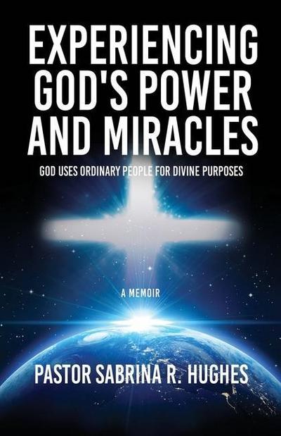 Experiencing God’s Power and Miracles: God Uses Ordinary People for Divine Purposes