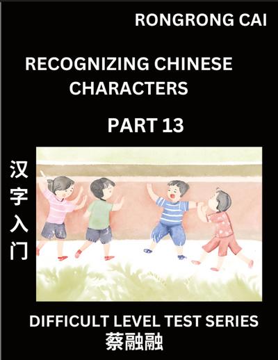 Reading Chinese Characters (Part 13) -  Difficult Level Test Series for HSK All Level Students to Fast Learn Recognizing & Reading Mandarin Chinese Characters with Given Pinyin and English meaning, Easy Vocabulary, Moderate Level Multiple Answer Objective