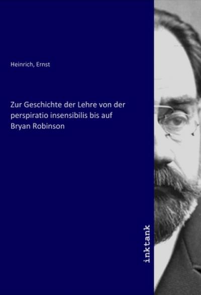 Zur Geschichte der Lehre von der perspiratio insensibilis bis auf Bryan Robinson - Ernst Heinrich