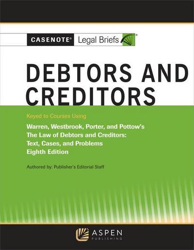 Casenote Legal Briefs for Debtors and Creditors, Keyed to Warren, Westbrook, Porter, and Pottow