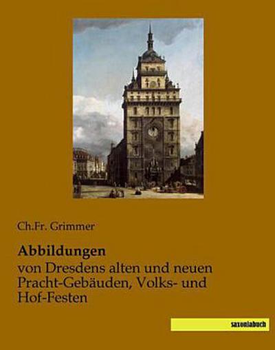 Abbildungen von Dresdens alten und neuen Pracht-Gebäuden, Volks- und Hof-Festen