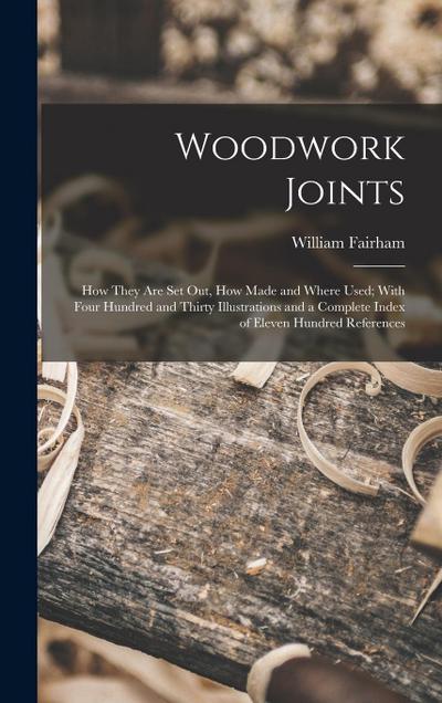 Woodwork Joints; how They are set out, how Made and Where Used; With Four Hundred and Thirty Illustrations and a Complete Index of Eleven Hundred Refe