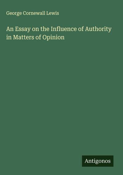 An Essay on the Influence of Authority in Matters of Opinion