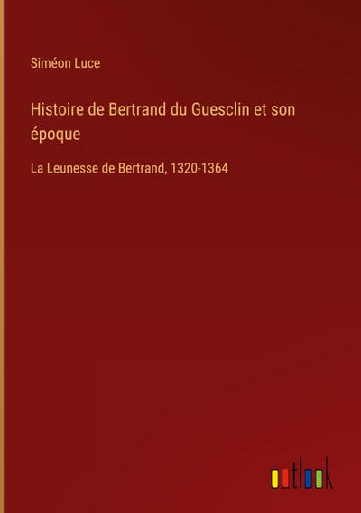 Histoire de Bertrand du Guesclin et son époque