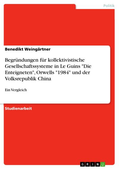 Begründungen für kollektivistische Gesellschaftssysteme in Le Guins "Die Enteigneten", Orwells "1984" und der Volksrepublik China
