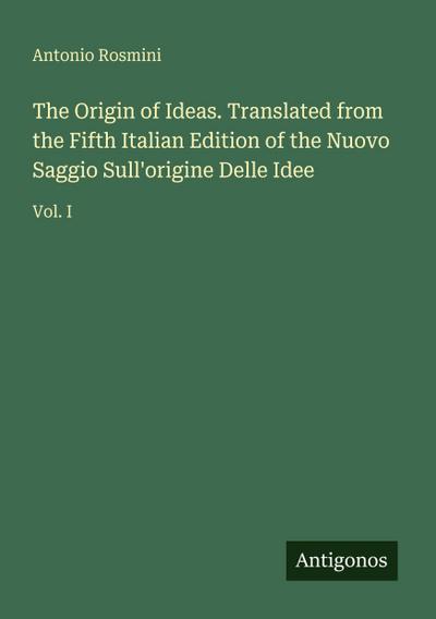 The Origin of Ideas. Translated from the Fifth Italian Edition of the Nuovo Saggio Sull’origine Delle Idee