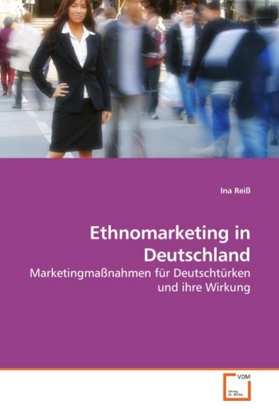 Ethnomarketing in Deutschland: Marketingmaßnahmen für Deutschtürken und ihre Wirkung - Ina Reiß