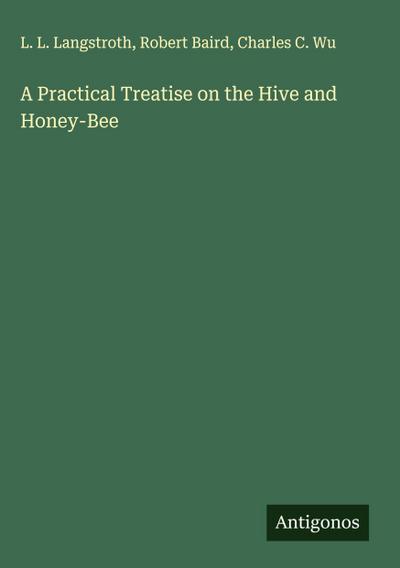 A Practical Treatise on the Hive and Honey-Bee
