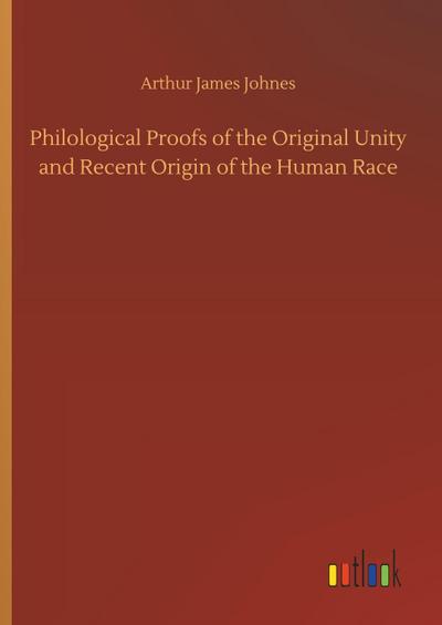 Philological Proofs of the Original Unity and Recent Origin of the Human Race