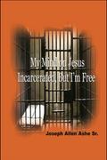 My Mind on Jesus Incarcerated, But I’m Free