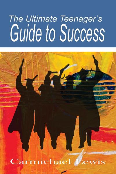 The Ultimate Teenager’s Guide to Success