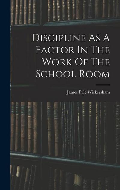 Discipline As A Factor In The Work Of The School Room