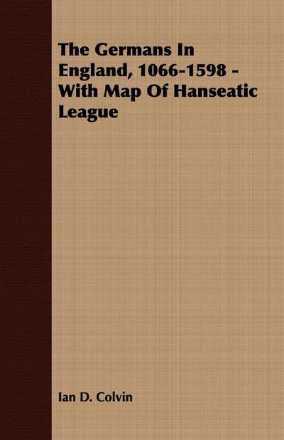 The Germans In England, 1066-1598 - With Map Of Hanseatic League