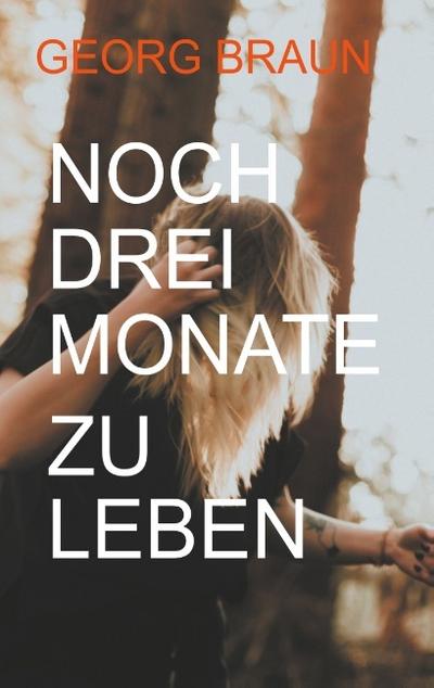 Noch drei Monate zu leben