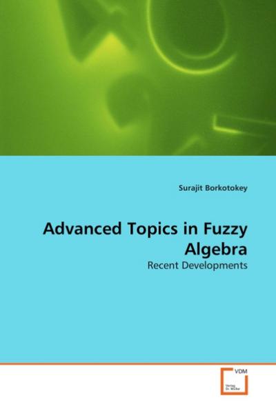 Advanced Topics in Fuzzy Algebra