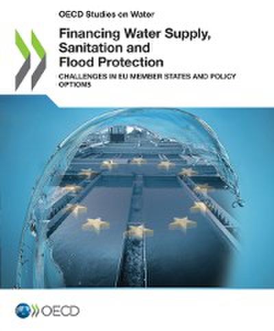 Financing Water Supply, Sanitation and Flood Protection: Challenges in EU Member States and Policy Options