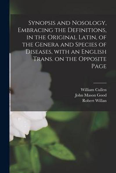 Synopsis and Nosology, Embracing the Definitions, in the Original Latin, of the Genera and Species of Diseases, With an English Trans. on the Opposite