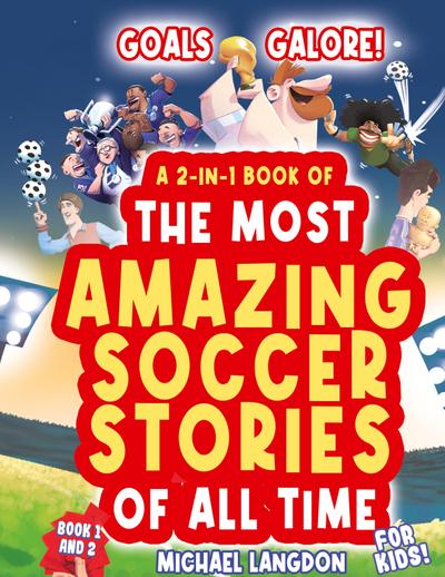 Goals Galore! the Ultimate 2-In-1 Book Bundle of ’the Most Amazing Soccer Stories of All Time for Kids!