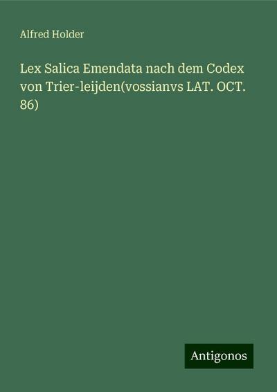 Holder, A: Lex Salica Emendata nach dem Codex von Trier-leij