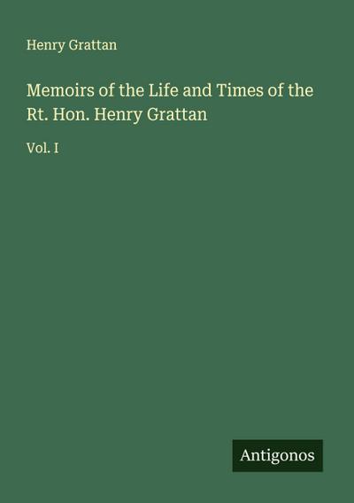 Memoirs of the Life and Times of the Rt. Hon. Henry Grattan