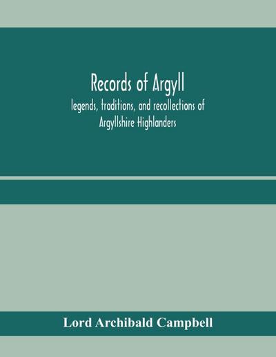 Records of Argyll; legends, traditions, and recollections of Argyllshire Highlanders, collected chiefly from the Gaelic, with notes on the antiquity of the dress, clan colours, or tartans, of the Highlanders