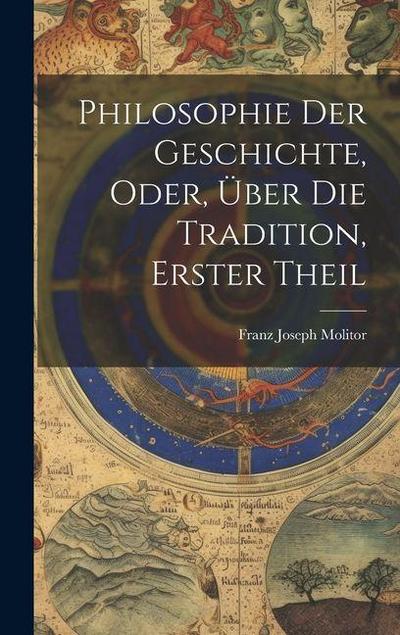 Philosophie Der Geschichte, Oder, Über Die Tradition, Erster Theil
