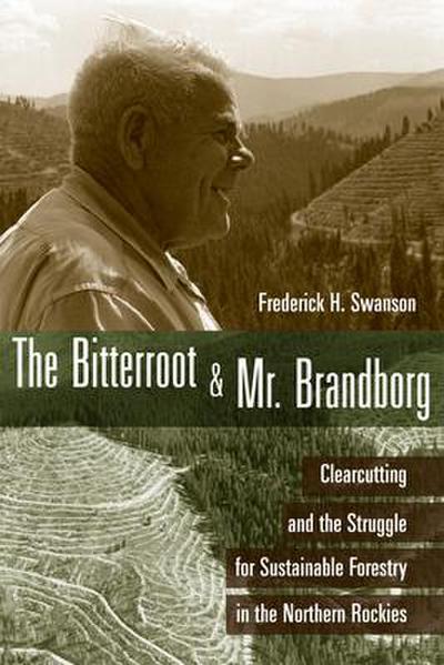 The Bitterroot and Mr. Brandborg: Clearcutting and the Struggle for Sustainable Forestry in the Northern Rockies