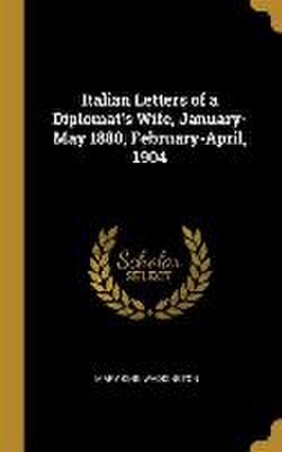 Italian Letters of a Diplomat’s Wife, January-May 1880, February-April, 1904