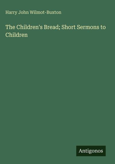 The Children’s Bread; Short Sermons to Children