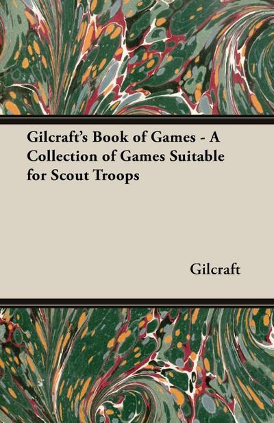 Gilcraft’s Book of Games - A Collection of Games Suitable for Scout Troops