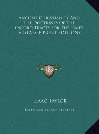 Ancient Christianity And The Doctrines Of The Oxford Tracts For The Times V2 (LARGE PRINT EDITION)