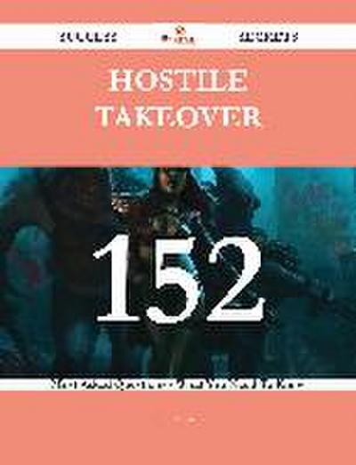 Hostile Takeover 152 Success Secrets - 152 Most Asked Questions On Hostile Takeover - What You Need To Know