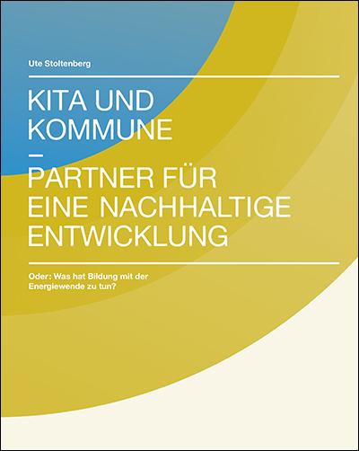 Kita und Kommune - Partner für eine nachhaltige Energiewende: Oder: Was hat Bildung mit der Energiewende zu tun?